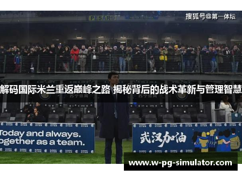 解码国际米兰重返巅峰之路 揭秘背后的战术革新与管理智慧
