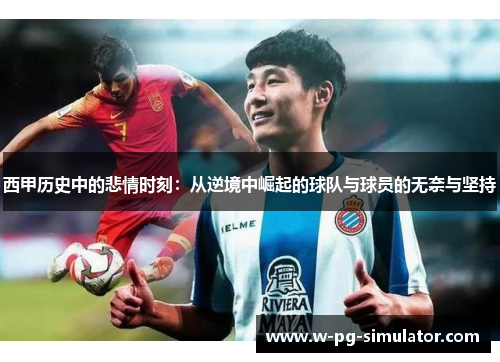 西甲历史中的悲情时刻：从逆境中崛起的球队与球员的无奈与坚持