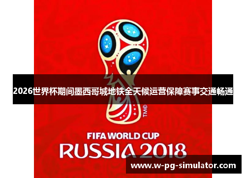 2026世界杯期间墨西哥城地铁全天候运营保障赛事交通畅通 2026世界杯期间墨西哥城地铁全天候运营保障赛事交通畅通